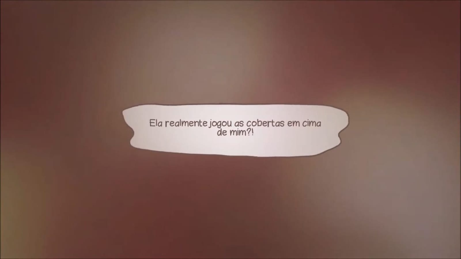 Balão de fala sobre fundo desfocado em tom marrom contendo o texto: ‘Ela realmente jogou as cobertas em cima de mim?!’.